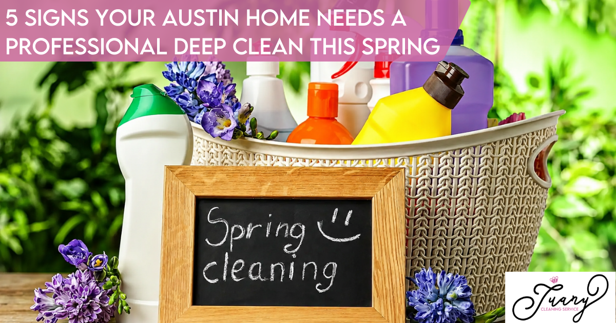 5 Signs Your Austin Home Needs a Professional Deep Clean This Spring